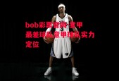 bob彩票官网-意甲最差球队意甲球队实力定位