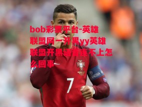 bob彩票平台-英雄联盟网一开黑yy英雄联盟开黑语音连不上怎么回事